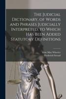 The Judicial Dictionary, of Words and Phrases Judicially Interpreted, to Which Has Been Added Statutory Definitions