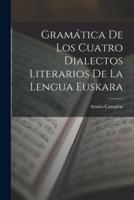 Gramática De Los Cuatro Dialectos Literarios De La Lengua Euskara