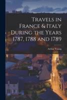 Travels in France & Italy During the Years 1787, 1788 and 1789