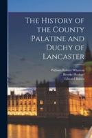 The History of the County Palatine and Duchy of Lancaster