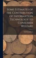 Some Estimates of the Contribution of Information Technology to Consumer Welfare