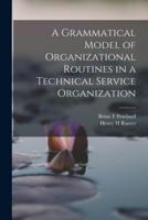 A Grammatical Model of Organizational Routines in a Technical Service Organization