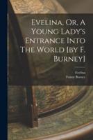 Evelina, Or, A Young Lady's Entrance Into The World [By F. Burney]