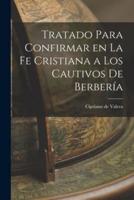 Tratado Para Confirmar En La Fe Cristiana a Los Cautivos De Berbería