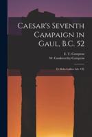 Caesar's Seventh Campaign in Gaul, B.C. 52; De Bello Gallico Lib. VII;