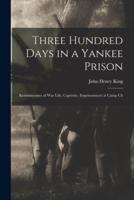 Three Hundred Days in a Yankee Prison; Reminiscenses of War Life, Captivity, Imprisonment at Camp Ch