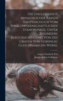 Die Ungleichheit Menschlicher Rassen Hauptsächlich Vom Sprachwissenschaftlichen Standpunkte, Unter Besondere Berücksichtigung Von Des Grafen Von Gobineau Gleichnamigen Werke.