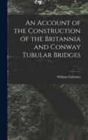 An Account of the Construction of the Britannia and Conway Tubular Bridges