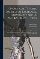 A Practical Treatise On Bills of Exchange, Promissory Notes, and Bankers' Checks