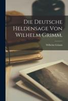 Die Deutsche Heldensage Von Wilhelm Grimm.