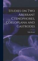 Studies on Two Aberrant Ctenophores, Coeloplana and Gastrodes