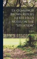 Ex-Governor Brown Replies to B.H. Hill's Notes on the "Situation"