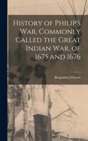 History of Philip's War, Commonly Called the Great Indian War, of 1675 and 1676