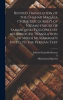Revised Translation of the Chahár Maqála ("Four Discourses") of Nizámí-i'Arúdí of Samarqand, Followed by an Abridged Translation of Mírzá Muhammad's Notes to the Persian Text