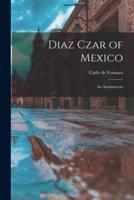 Diaz Czar of Mexico