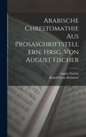 Arabische Chrestomathie Aus Prosaschriftstellern, Hrsg. Von August Fischer