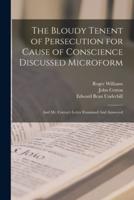 The Bloudy Tenent of Persecution for Cause of Conscience Discussed Microform