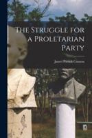 The Struggle for a Proletarian Party