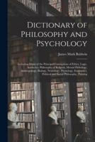 Dictionary of Philosophy and Psychology; Including Many of the Principal Conceptions of Ethics, Logic, Aesthetics, Philosophy of Religion, Mental Path