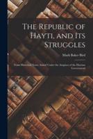 The Republic of Hayti, and Its Struggles