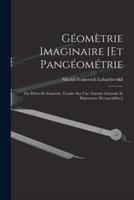 Géomètrie Imaginaire [Et Pangéométrie; Ou Précis De Eométrie, Fondée Sur Une Théorie Générale Et Rigoureuse Des Parallèles.]