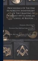 Proceedings Of The One Hundredth Anniversary Of The Granting Of Warrant 459 To African Lodge, At Boston ...