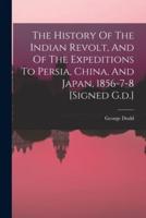 The History Of The Indian Revolt, And Of The Expeditions To Persia, China, And Japan, 1856-7-8 [Signed G.d.]
