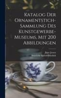 Katalog Der Ornamentstich-Sammlung Des Kunstgewerbe-Museums, Mit 200 Abbildungen