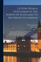 Letters From A Gentleman In The North Of Scotland To His Friend In London
