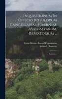 Inquisitionum In Officio Rotulorum Cancellariae Hiberniae Asservatarum, Repertorium ...