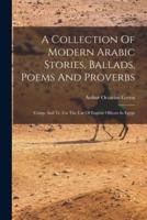 A Collection Of Modern Arabic Stories, Ballads, Poems And Proverbs