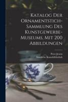 Katalog Der Ornamentstich-Sammlung Des Kunstgewerbe-Museums, Mit 200 Abbildungen