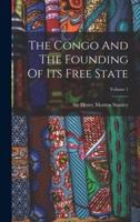 The Congo And The Founding Of Its Free State; Volume 1