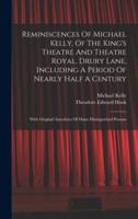 Reminiscences Of Michael Kelly, Of The King's Theatre And Theatre Royal, Drury Lane, Including A Period Of Nearly Half A Century
