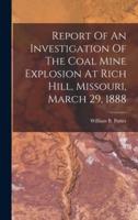 Report Of An Investigation Of The Coal Mine Explosion At Rich Hill, Missouri, March 29, 1888