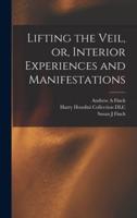 Lifting the Veil, or, Interior Experiences and Manifestations