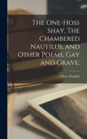 The One-Hoss Shay, The Chambered Nautilus, and Other Poems, Gay and Grave;