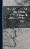 Regulations of the United States Naval Academy, Parts. I and II