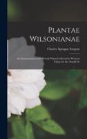 Plantae Wilsonianae; an Enumeration of the Woody Plants Collected in Western China for the Arnold Ar