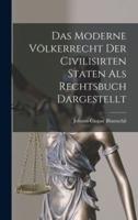 Das Moderne Völkerrecht Der Civilisirten Staten Als Rechtsbuch Dargestellt