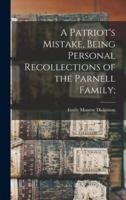 A Patriot's Mistake, Being Personal Recollections of the Parnell Family;