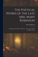 The Poetical Works of the Late Mrs. Mary Robinson
