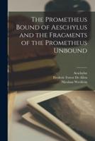 The Prometheus Bound of Aeschylus and the Fragments of the Prometheus Unbound