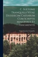 C. Suetonii Tranquilli Vitae Duodecim Caesarum Cum Scriptis Minoribus Et Fragmentis