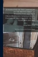 A Narrative of the Campaigns of the British Army at Washington and New Orleans, Under Generals Ross, Pakenham, and Lambert, in the Years 1814 and 1815