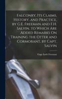 Falconry, Its Claims, History, and Practice, by G.E. Freeman and F.H. Salvin. To Which Are Added Remarks On Training the Otter and Cormorant, by Capt. Salvin