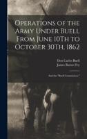 Operations of the Army Under Buell From June 10Th to October 30Th, 1862