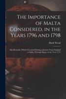 The Importance of Malta Considered, in the Years 1796 and 1798