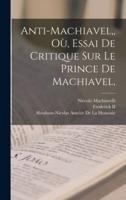 Anti-Machiavel, Où, Essai De Critique Sur Le Prince De Machiavel,