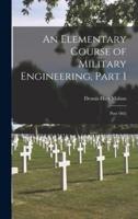 An Elementary Course of Military Engineering, Part 1; Part 1865